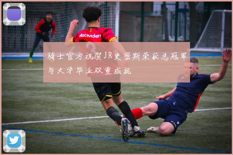 骑士官方祝贺JR史密斯荣获总冠军与大学毕业双重成就