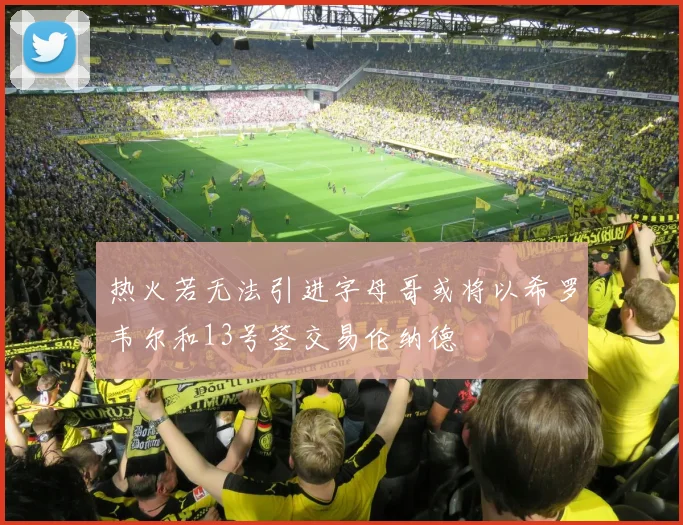 热火若无法引进字母哥或将以希罗韦尔和13号签交易伦纳德