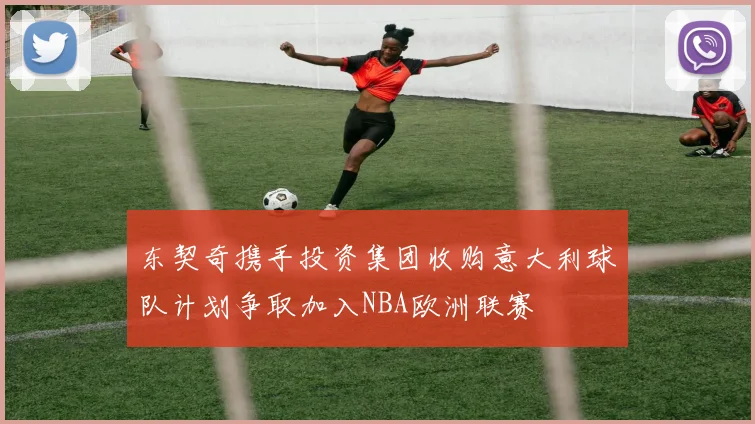 东契奇携手投资集团收购意大利球队计划争取加入NBA欧洲联赛